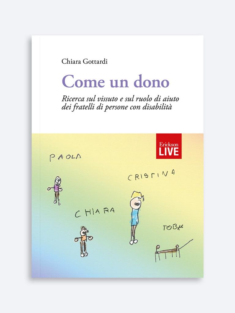 Come un dono Ricerca sul vissuto e sul ruolo di aiuto dei fratelli di persone con disabilità  CHIARA GOTTARDI